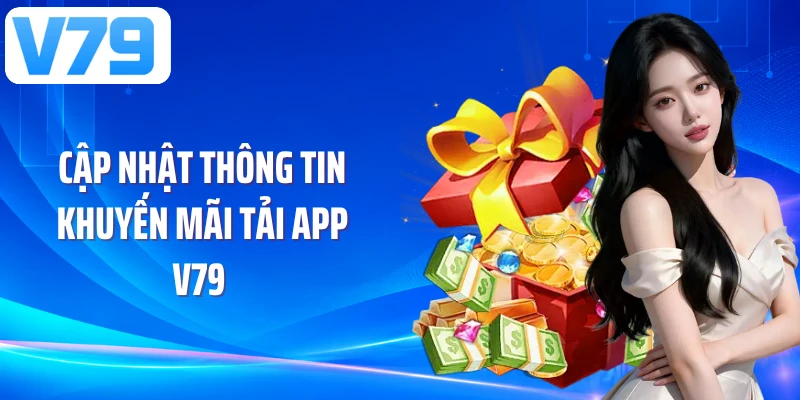 Cập nhật thông tin khuyến mãi tải app V79